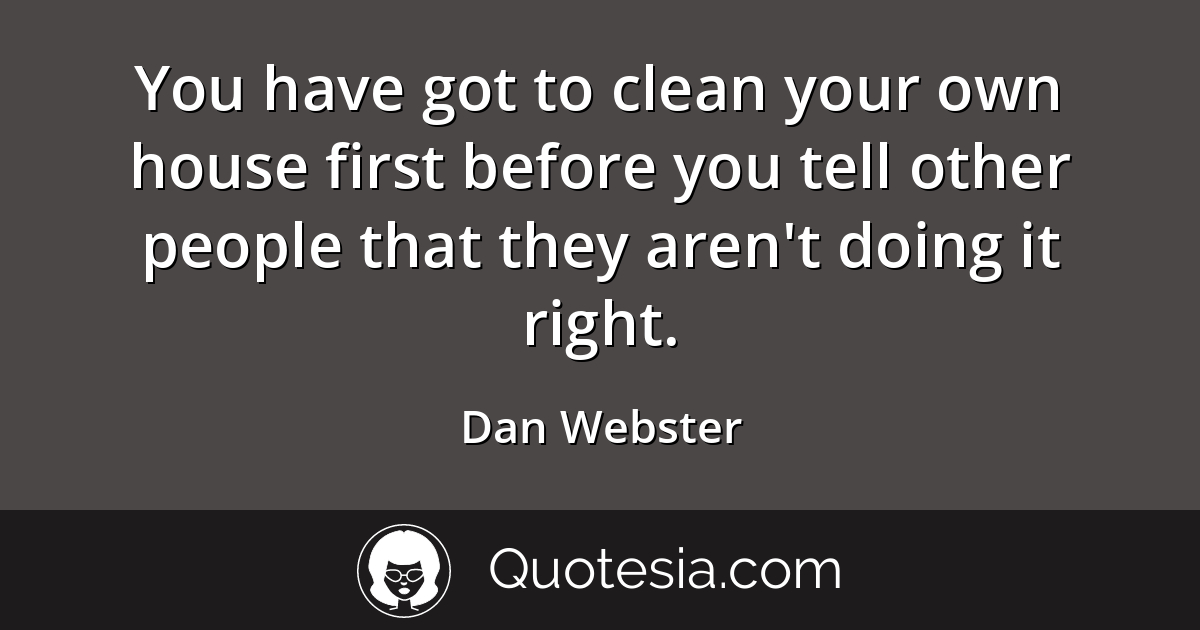 Dan Webster - You Have Got To Clean Your Own H... | Quotesia