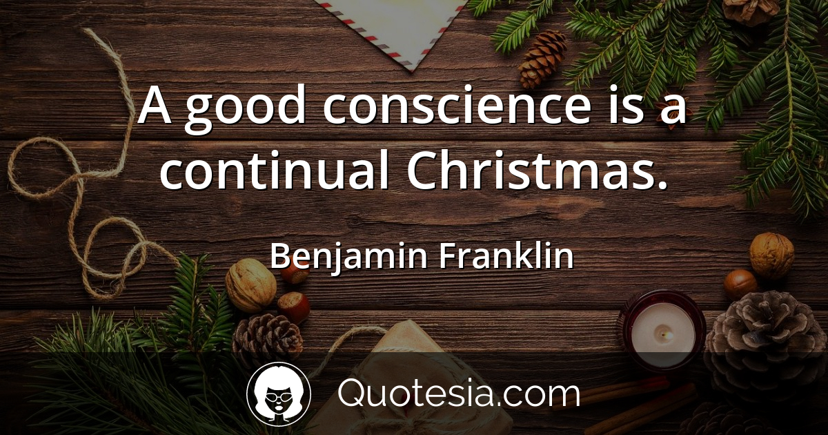 Benjamin Franklin - A good conscience is a con... | Quotesia