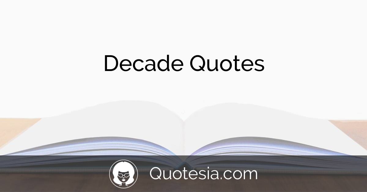 248 Decade Quotes for You to Enjoy | Quotesia